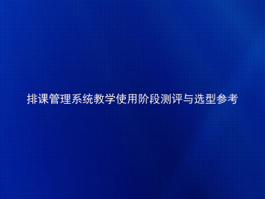 排课管理系统教学使用阶段测评与选型参考