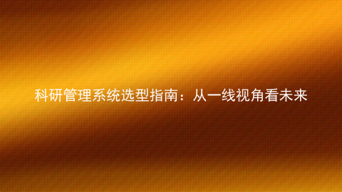 科研管理系统选型指南：从一线视角看未来