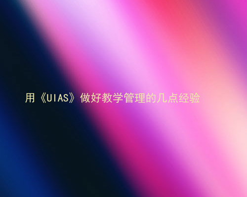 用《UIAS》做好教学管理的几点经验