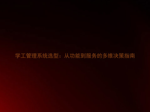 学工管理系统选型:从功能到服务的多维决策指南