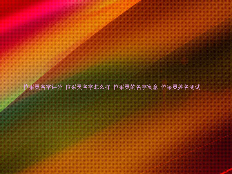 位采灵名字评分-位采灵名字怎么样-位采灵的名字寓意-位采灵姓名测试