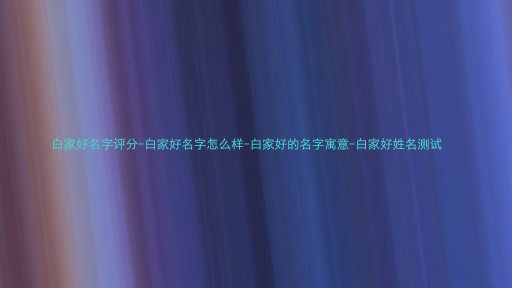 白家好名字评分-白家好名字怎么样-白家好的名字寓意-白家好姓名测试