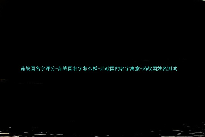 茹战国名字评分-茹战国名字怎么样-茹战国的名字寓意-茹战国姓名测试