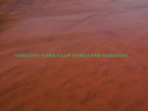 祁洪敏名字评分-祁洪敏名字怎么样-祁洪敏的名字寓意-祁洪敏姓名测试