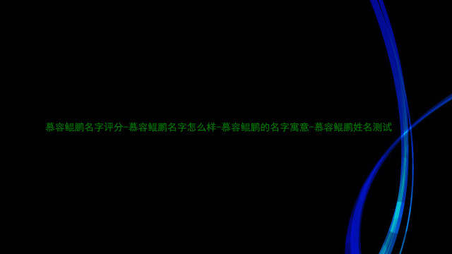 慕容鲲鹏名字评分-慕容鲲鹏名字怎么样-慕容鲲鹏的名字寓意-慕容鲲鹏姓名测试