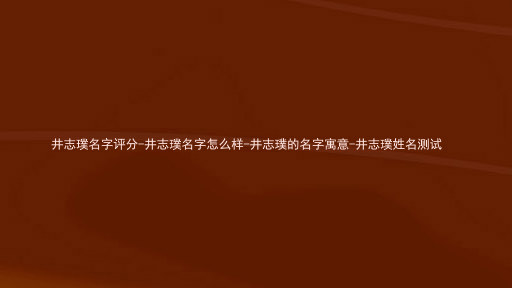 井志璞名字评分-井志璞名字怎么样-井志璞的名字寓意-井志璞姓名测试