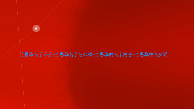 兰恩华名字评分-兰恩华名字怎么样-兰恩华的名字寓意-兰恩华姓名测试