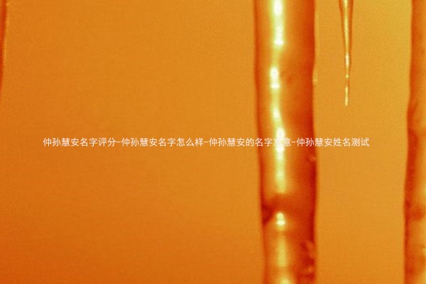仲孙慧安名字评分-仲孙慧安名字怎么样-仲孙慧安的名字寓意-仲孙慧安姓名测试