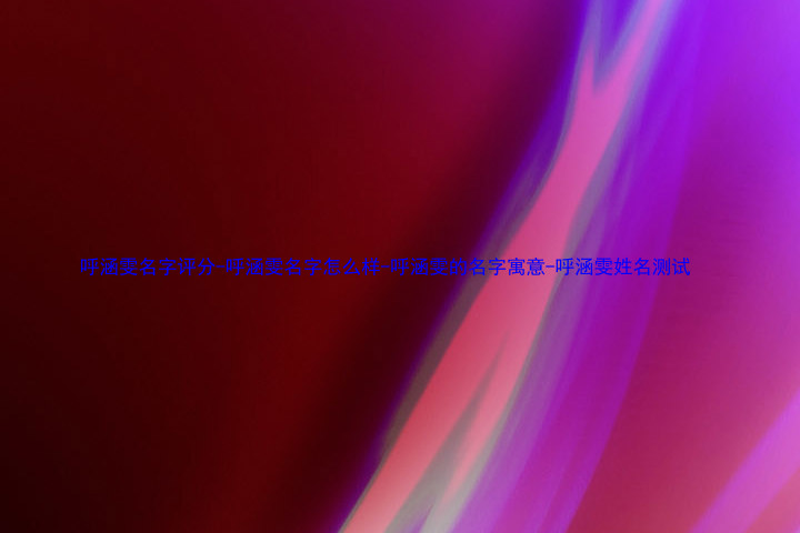 呼涵雯名字评分-呼涵雯名字怎么样-呼涵雯的名字寓意-呼涵雯姓名测试