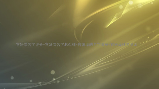 官妍泽名字评分-官妍泽名字怎么样-官妍泽的名字寓意-官妍泽姓名测试