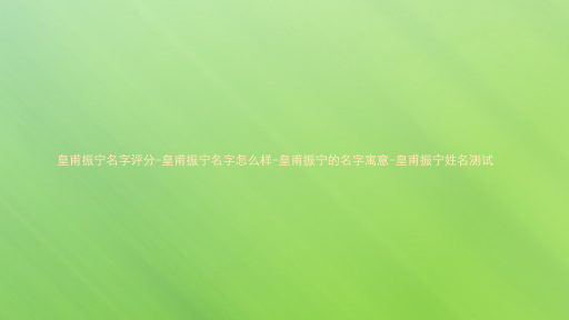 皇甫振宁名字评分-皇甫振宁名字怎么样-皇甫振宁的名字寓意-皇甫振宁姓名测试