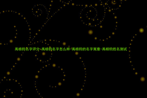 禹杨钧名字评分-禹杨钧名字怎么样-禹杨钧的名字寓意-禹杨钧姓名测试