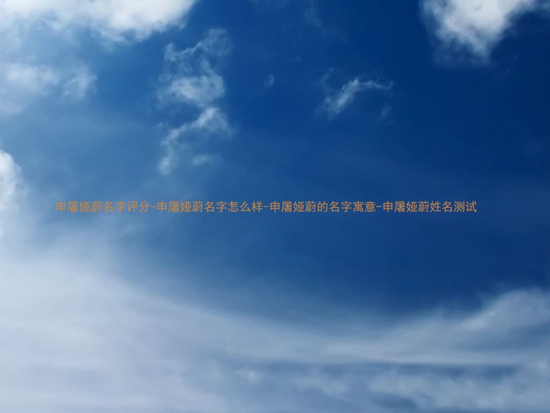 申屠娅蔚名字评分-申屠娅蔚名字怎么样-申屠娅蔚的名字寓意-申屠娅蔚姓名测试