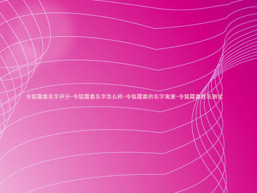 令狐霞嘉名字评分-令狐霞嘉名字怎么样-令狐霞嘉的名字寓意-令狐霞嘉姓名测试
