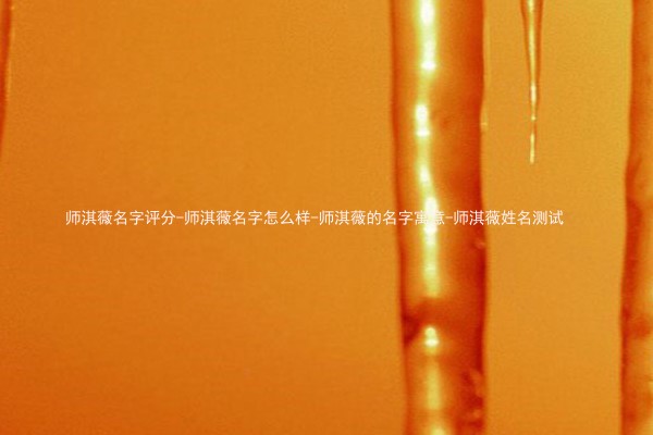 师淇薇名字评分-师淇薇名字怎么样-师淇薇的名字寓意-师淇薇姓名测试