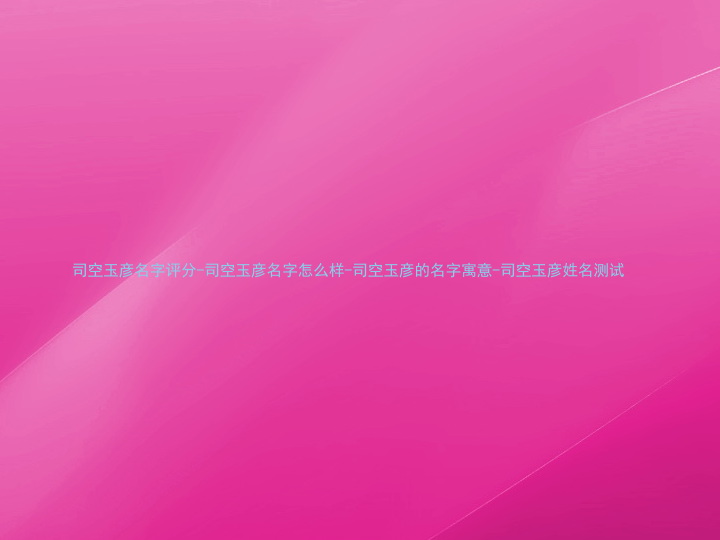 司空玉彦名字评分-司空玉彦名字怎么样-司空玉彦的名字寓意-司空玉彦姓名测试