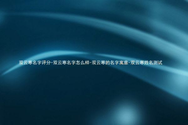 双云寒名字评分-双云寒名字怎么样-双云寒的名字寓意-双云寒姓名测试