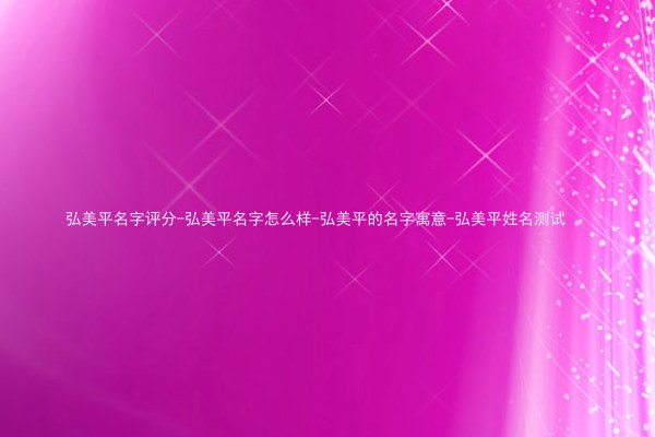 弘美平名字评分-弘美平名字怎么样-弘美平的名字寓意-弘美平姓名测试