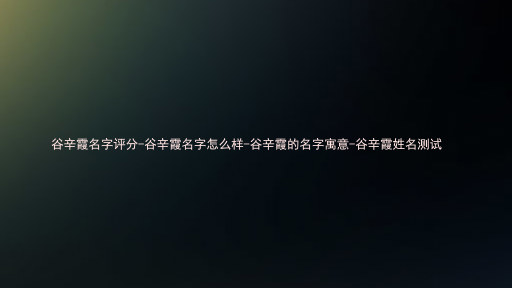 谷辛霞名字评分-谷辛霞名字怎么样-谷辛霞的名字寓意-谷辛霞姓名测试