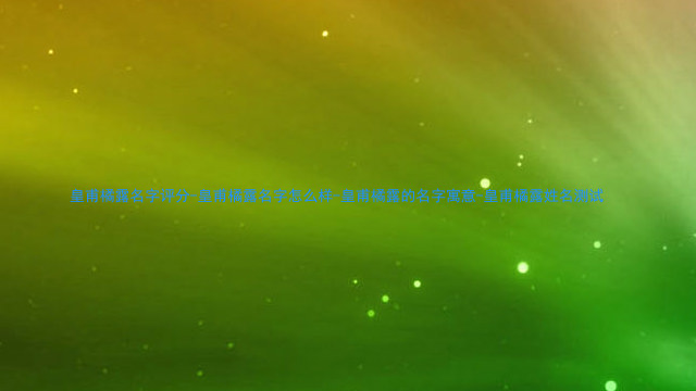 皇甫橘露名字评分-皇甫橘露名字怎么样-皇甫橘露的名字寓意-皇甫橘露姓名测试