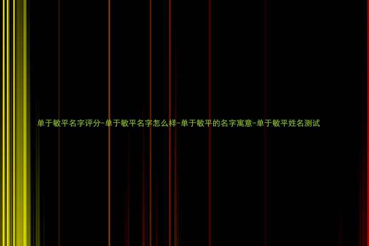 单于敏平名字评分-单于敏平名字怎么样-单于敏平的名字寓意-单于敏平姓名测试