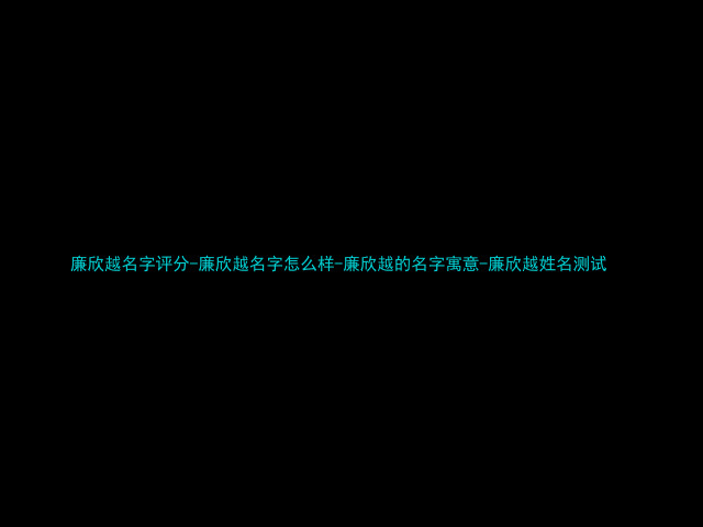 廉欣越名字评分-廉欣越名字怎么样-廉欣越的名字寓意-廉欣越姓名测试