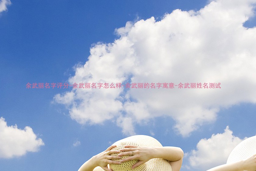 余武丽名字评分-余武丽名字怎么样-余武丽的名字寓意-余武丽姓名测试