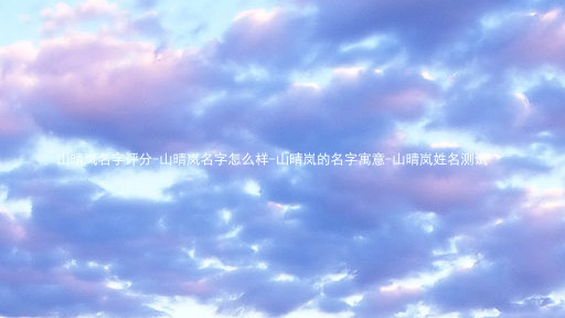 山晴岚名字评分-山晴岚名字怎么样-山晴岚的名字寓意-山晴岚姓名测试