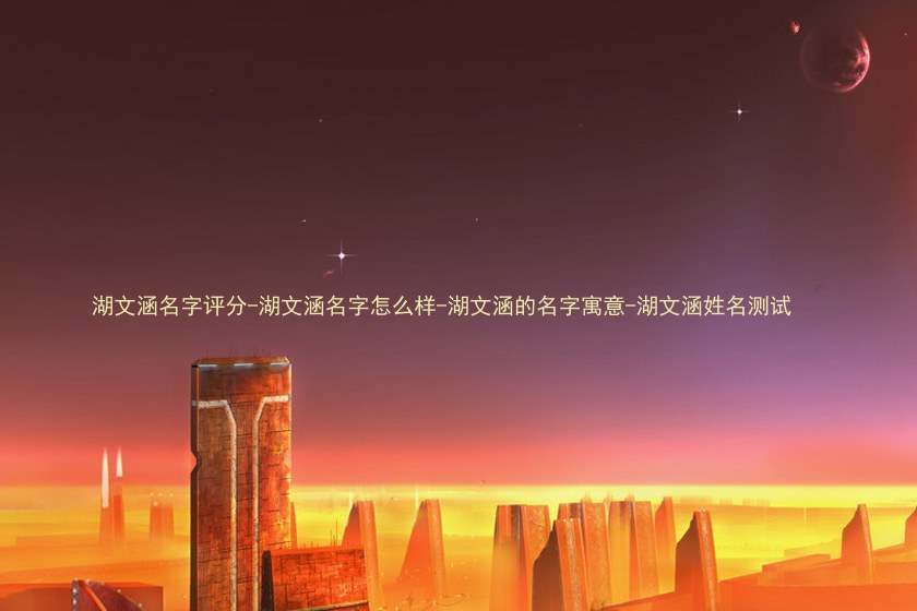 湖文涵名字评分-湖文涵名字怎么样-湖文涵的名字寓意-湖文涵姓名测试