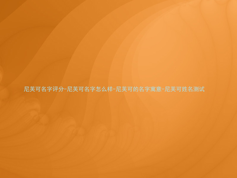 尼芙可名字评分-尼芙可名字怎么样-尼芙可的名字寓意-尼芙可姓名测试