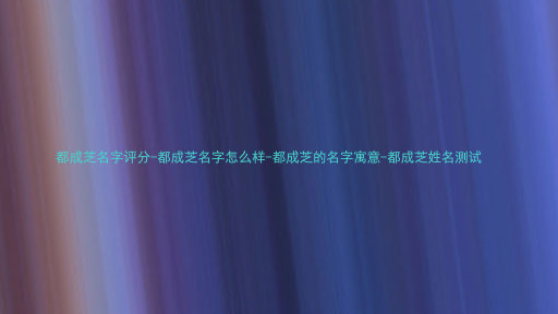都成芝名字评分-都成芝名字怎么样-都成芝的名字寓意-都成芝姓名测试