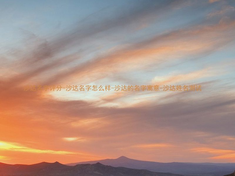 沙达名字评分-沙达名字怎么样-沙达的名字寓意-沙达姓名测试