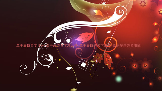 单于晨诗名字评分-单于晨诗名字怎么样-单于晨诗的名字寓意-单于晨诗姓名测试
