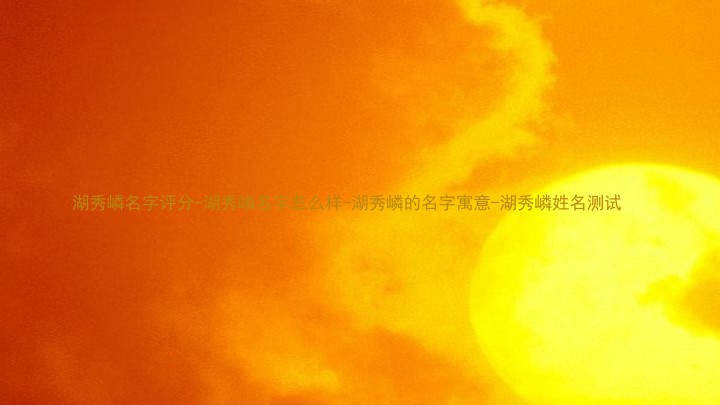 湖秀嶙名字评分-湖秀嶙名字怎么样-湖秀嶙的名字寓意-湖秀嶙姓名测试