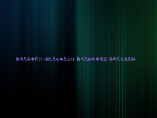楼岚凡名字评分-楼岚凡名字怎么样-楼岚凡的名字寓意-楼岚凡姓名测试