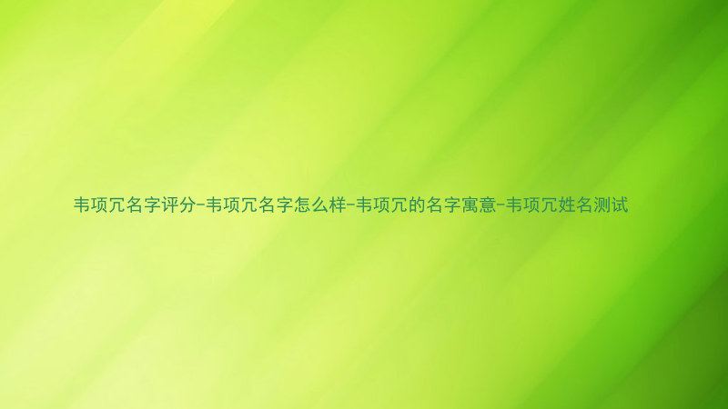 韦项冗名字评分-韦项冗名字怎么样-韦项冗的名字寓意-韦项冗姓名测试
