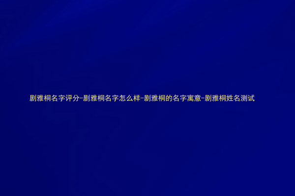 剧雅桐名字评分-剧雅桐名字怎么样-剧雅桐的名字寓意-剧雅桐姓名测试