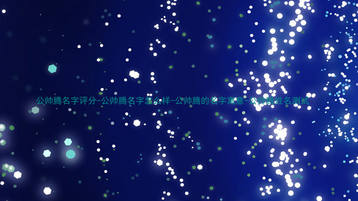 公帅腾名字评分-公帅腾名字怎么样-公帅腾的名字寓意-公帅腾姓名测试
