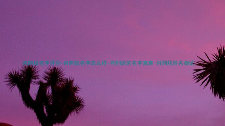 肖剀炫名字评分-肖剀炫名字怎么样-肖剀炫的名字寓意-肖剀炫姓名测试