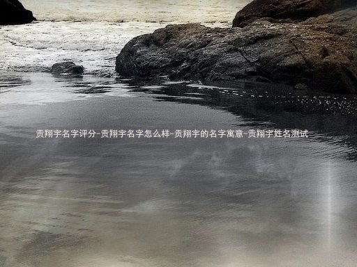 贡翔宇名字评分-贡翔宇名字怎么样-贡翔宇的名字寓意-贡翔宇姓名测试