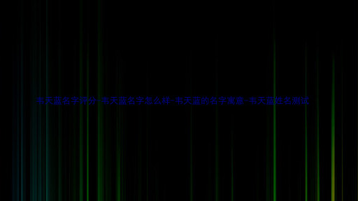 韦天蓝名字评分-韦天蓝名字怎么样-韦天蓝的名字寓意-韦天蓝姓名测试