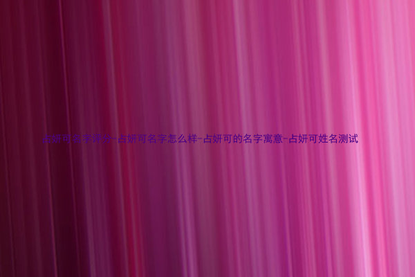 占妍可名字评分-占妍可名字怎么样-占妍可的名字寓意-占妍可姓名测试