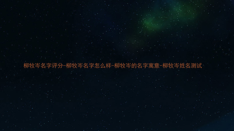 柳牧岑名字评分-柳牧岑名字怎么样-柳牧岑的名字寓意-柳牧岑姓名测试
