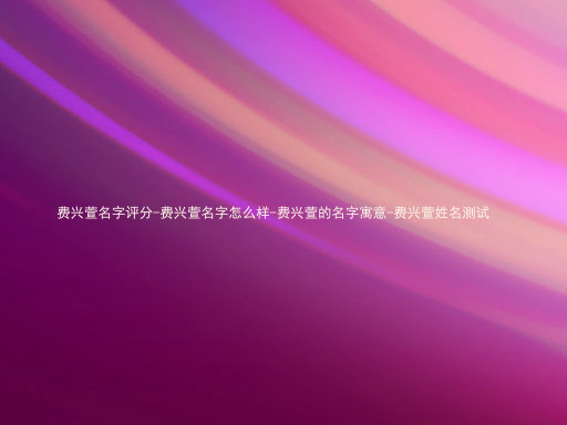 费兴萱名字评分-费兴萱名字怎么样-费兴萱的名字寓意-费兴萱姓名测试