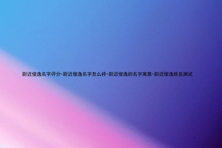 尉迟俊逸名字评分-尉迟俊逸名字怎么样-尉迟俊逸的名字寓意-尉迟俊逸姓名测试