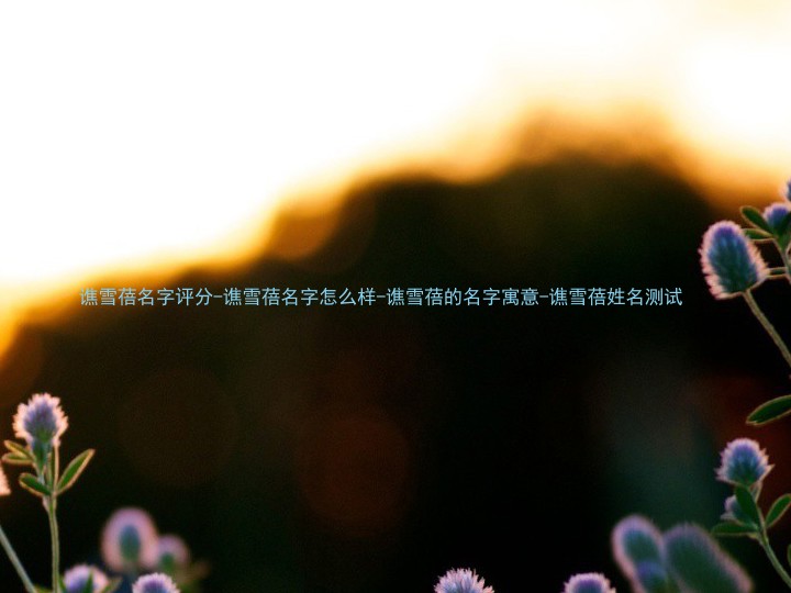 谯雪蓓名字评分-谯雪蓓名字怎么样-谯雪蓓的名字寓意-谯雪蓓姓名测试