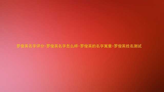 罗俊英名字评分-罗俊英名字怎么样-罗俊英的名字寓意-罗俊英姓名测试