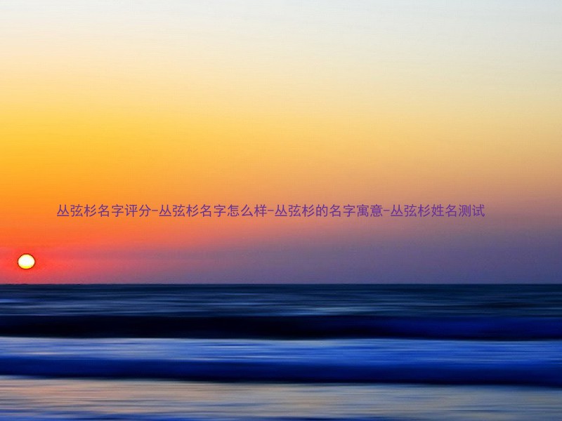 丛弦杉名字评分-丛弦杉名字怎么样-丛弦杉的名字寓意-丛弦杉姓名测试