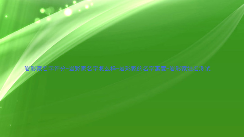 岩彩家名字评分-岩彩家名字怎么样-岩彩家的名字寓意-岩彩家姓名测试