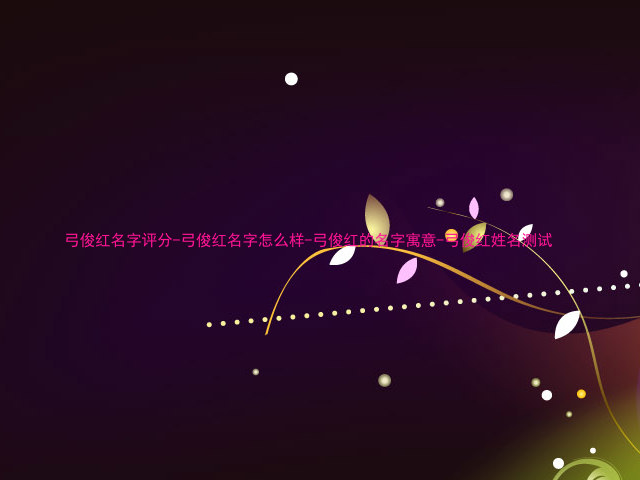 弓俊红名字评分-弓俊红名字怎么样-弓俊红的名字寓意-弓俊红姓名测试